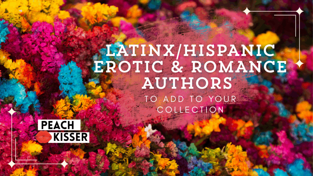 Latinx/Hispanic Erotic Authors to Spice Up Your Bookshelf