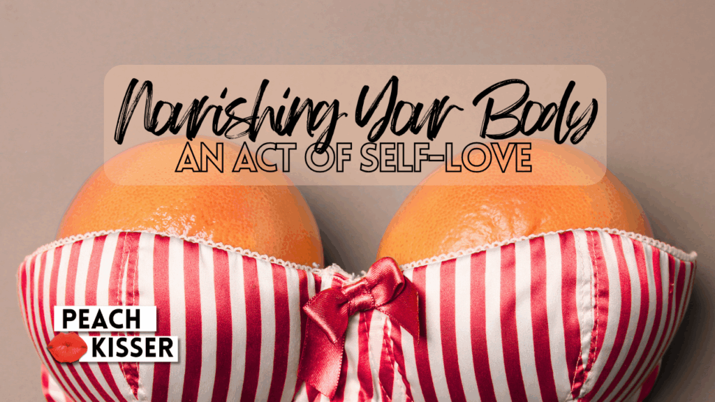 Nourishing Your Body (And Your Desires) With Self-Love