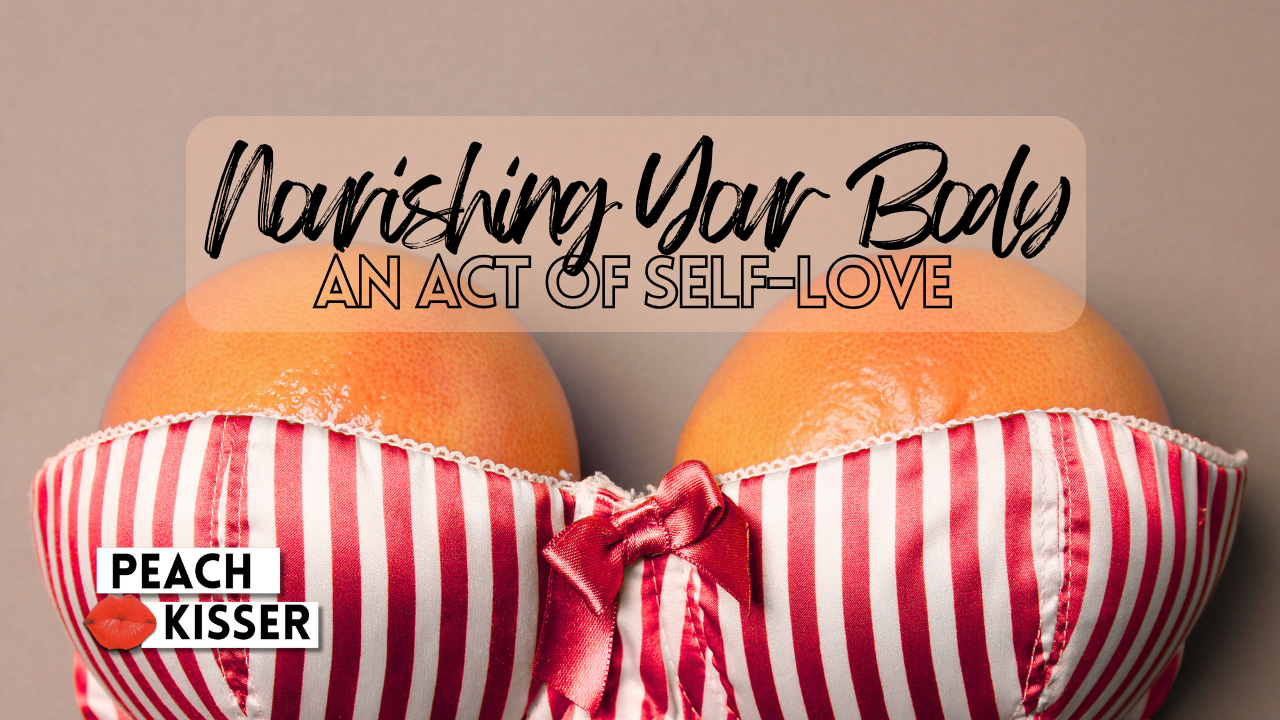 Nourishing Your Body (And Your Desires) With Self-Love