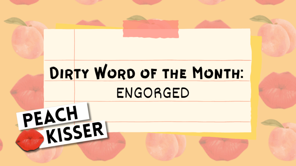 Dirty Word of the Month, September 2025 – Engorged