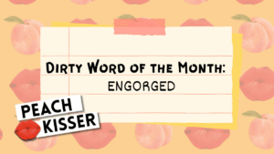 Dirty Word of the Month, September 2025 – Engorged
